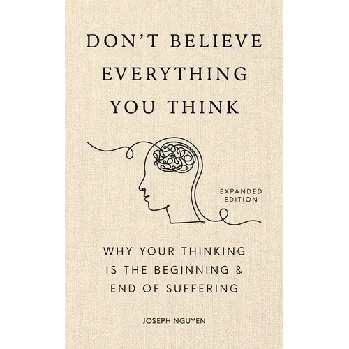 Don't Believe Everything You Think (Expanded Edition): Why Your Thinking Is the Beginning & End of Suffering (Graduation Gift)
