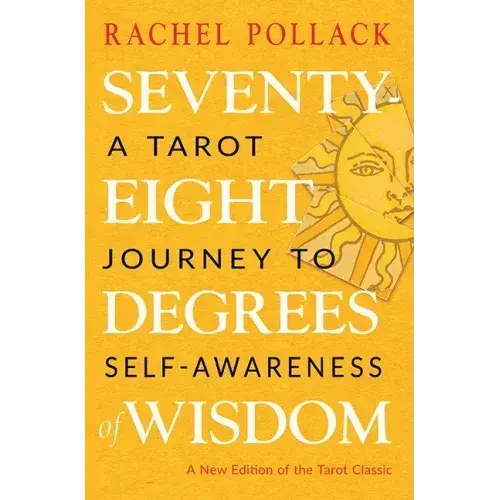 Seventy-Eight Degrees of Wisdom: A Tarot Journey to Self-Awareness (a New Edition of the Tarot Classic)