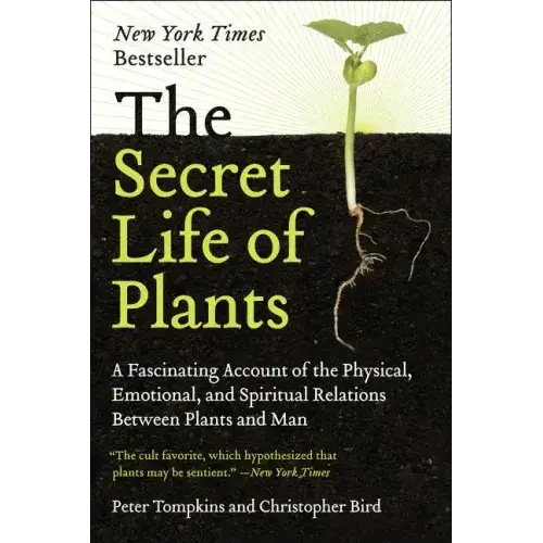 The Secret Life of Plants: A Fascinating Account of the Physical, Emotional, and Spiritual Relations Between Plants and Man